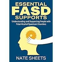 Essential FASD Supports: Understanding and Supporting People with Fetal Alcohol Spectrum Disorders Essential FASD Supports: Understanding and Supporting People with Fetal Alcohol Spectrum Disorders Paperback Kindle