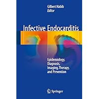 Infective Endocarditis: Epidemiology, Diagnosis, Imaging, Therapy, and Prevention Infective Endocarditis: Epidemiology, Diagnosis, Imaging, Therapy, and Prevention Kindle Hardcover Paperback