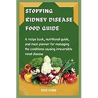 STOPPING KIDNEY DISEASE FOOD GUIDE: A recipe book, nutritional guide, and meal planner for managing the conditions causing irreversible renal disease STOPPING KIDNEY DISEASE FOOD GUIDE: A recipe book, nutritional guide, and meal planner for managing the conditions causing irreversible renal disease Paperback Kindle