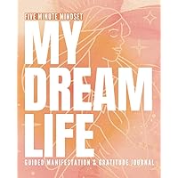 Five Minute Mindset: My Dream Life Guided Manifestation & Gratitude Journal: 6-Month Self-Improvement Workbook with unique daily Prompts & ... intentions and aligning with your best life.