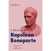 A History of Napoleon Bonaparte IV (Volume 4 of 4 volumes) A History of Napoleon Bonaparte IV (Volume 4 of 4 volumes) Kindle Paperback