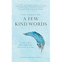 The Power of a Few Kind Words: Create a More Meaningful Life, One Letter at a Time The Power of a Few Kind Words: Create a More Meaningful Life, One Letter at a Time Paperback Kindle Hardcover