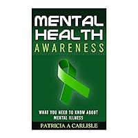 Mental Health Awareness: What You Need to Know about Mental Illness (Mental health awareness, mental illness, symptoms and signs, diagnosis, treatments, drugs) Mental Health Awareness: What You Need to Know about Mental Illness (Mental health awareness, mental illness, symptoms and signs, diagnosis, treatments, drugs) Paperback Audible Audiobook