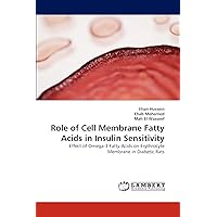 Role of Cell Membrane Fatty Acids in Insulin Sensitivity: Effect of Omega-3 Fatty Acids on Erythrocyte Membrane in Diabetic Rats Role of Cell Membrane Fatty Acids in Insulin Sensitivity: Effect of Omega-3 Fatty Acids on Erythrocyte Membrane in Diabetic Rats Paperback