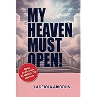 My Heaven Must Open!: Daily Confessions to Unlock the Heavens