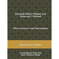 Jeremiah Walker Webber and Rebeccah I. Holland: Their Ancestors and Descendants (Genealogical Studies of Early American Families by Donald Taylor) Jeremiah Walker Webber and Rebeccah I. Holland: Their Ancestors and Descendants (Genealogical Studies of Early American Families by Donald Taylor) Hardcover Paperback