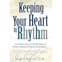 Keeping Your Heart in Rhythm: The Seven Natural & Safe Ways to Protect Against Irregular Heartbeats... Keeping Your Heart in Rhythm: The Seven Natural & Safe Ways to Protect Against Irregular Heartbeats... Hardcover Paperback
