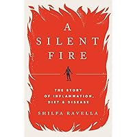 A Silent Fire: The Story of Inflammation, Diet, and Disease A Silent Fire: The Story of Inflammation, Diet, and Disease Hardcover Audible Audiobook Kindle Paperback Audio CD