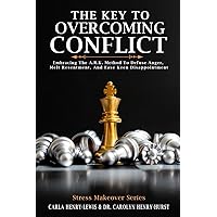 The Key To Overcoming Conflict: Embracing The A.R.K. Method To Defuse Anger, Melt Resentment, And Ease Keen Disappointment (Stress Makeover Series)