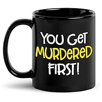 TV Series Coffee Mug - You Get Murdered First Black Coffee Mug - Sitcom Television Canadian Witty Funny Unique Quote Actor Actress (11oz)