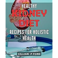 Healthy Kidney Diet Recipes for Holistic Health: Nourish with Wholesome Meals for Optimal Wellness and Vitality.