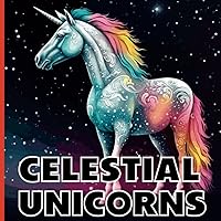 Celestial Unicorns: An Adult and Older Teens Coloring Book Featuring Mystical Creatures of the Cosmos | Black Line, Grayscale and Black Background Styles for Added Variety