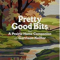 Pretty Good Bits from A Prairie Home Companion and Garrison Keillor: A Specially Priced Introduction to the World of Lake Wobegon Pretty Good Bits from A Prairie Home Companion and Garrison Keillor: A Specially Priced Introduction to the World of Lake Wobegon Audio CD