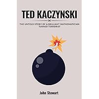 TED KACZYNSKI: The Untold Story Of A Brilliant Mathematician Turned Terrorist (THE CELEBRITY CHRONICLES) TED KACZYNSKI: The Untold Story Of A Brilliant Mathematician Turned Terrorist (THE CELEBRITY CHRONICLES) Kindle Paperback