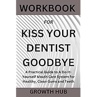Workbook For Kiss Your Dentist Goodbye: A Practical Guide to A Do-It-Yourself Mouth Care System for Healthy, Clean Gums and Teeth