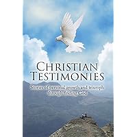 Christian Testimonies: Stories of personal growth and triumph through finding God Christian Testimonies: Stories of personal growth and triumph through finding God Paperback Kindle