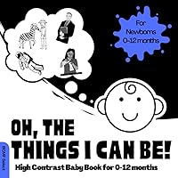 The Things I Can Be - High Contrast Baby Book for Newborns & Infants: Black and White Baby Stimulation/Developmental Pictures for Newborn to One Year; ... (Brainbaby: High Contrast Books for Newborns)