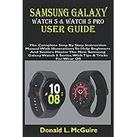 Samsung Galaxy Watch 5 & Watch 5 Pro User Guide: The Complete Step By Step Instruction Manual With Illustration To Help Beginner & Senior Master The New Samsung Galaxy Watch5 Series With Tip & Tricks Samsung Galaxy Watch 5 & Watch 5 Pro User Guide: The Complete Step By Step Instruction Manual With Illustration To Help Beginner & Senior Master The New Samsung Galaxy Watch5 Series With Tip & Tricks Paperback Kindle Hardcover