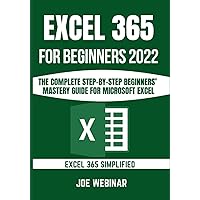 EXCEL 365 FOR BEGINNERS 2022: THE COMPLETE BEGINNERS’ MASTERY GUIDE FOR MICROSOFT EXCEL 365