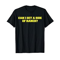 Can I Get A Side Of Ranch Funny Sarcastic Adult Sayings T-Shirt