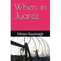 When in Juarez When in Juarez Paperback Kindle Hardcover