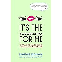 It's the Awkwardness for Me: 12 Ways to Make Being a Teen Less Awkward (Teen Think) It's the Awkwardness for Me: 12 Ways to Make Being a Teen Less Awkward (Teen Think) Paperback Kindle