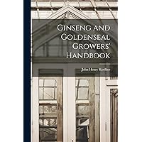 Ginseng and Goldenseal Growers' Handbook Ginseng and Goldenseal Growers' Handbook Paperback Hardcover