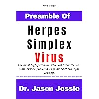 Herpes Simplex Virus (A Complete Preamble): The most highly transmissible cold sore (herpes simplex virus) HSV-1 & 2 explained check it for yourself. Herpes Simplex Virus (A Complete Preamble): The most highly transmissible cold sore (herpes simplex virus) HSV-1 & 2 explained check it for yourself. Kindle Paperback