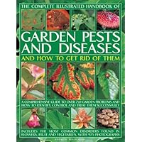 The Complete Illustrated Handbook of Garden Pests and Diseases and How to Get Rid of Them: A comprehensive guide to over 750 garden problems and how to identify, control and treat them successfully The Complete Illustrated Handbook of Garden Pests and Diseases and How to Get Rid of Them: A comprehensive guide to over 750 garden problems and how to identify, control and treat them successfully Paperback