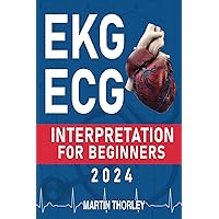 EKG/ECG Interpretation for Beginners 2024: A Complete Step-by-Step Guide for Students to Easily Ace Their Exam EKG/ECG Interpretation for Beginners 2024: A Complete Step-by-Step Guide for Students to Easily Ace Their Exam Paperback Kindle