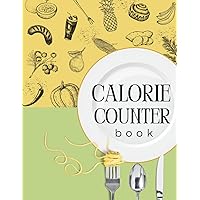 Calorie Counter Book: Nutrition-Focused Weight Loss Diary to Track Daily Calories, Carbs, Fat, and Protein Intake