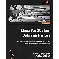Linux for System Administrators: Navigate the complex landscape of the Linux OS and command line for effective administration Linux for System Administrators: Navigate the complex landscape of the Linux OS and command line for effective administration Paperback Kindle