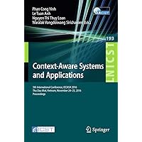 Context-Aware Systems and Applications: 5th International Conference, ICCASA 2016, Thu Dau Mot, Vietnam, November 24-25, 2016, Proceedings (Lecture ... and Telecommunications Engineering, 193) Context-Aware Systems and Applications: 5th International Conference, ICCASA 2016, Thu Dau Mot, Vietnam, November 24-25, 2016, Proceedings (Lecture ... and Telecommunications Engineering, 193) Paperback Kindle