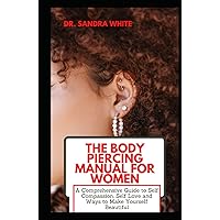 The Body Piercing Manual For Women: Learn How to Modify, Beautify Your Ear, Face And Body To Look Attractive The Body Piercing Manual For Women: Learn How to Modify, Beautify Your Ear, Face And Body To Look Attractive Hardcover Paperback