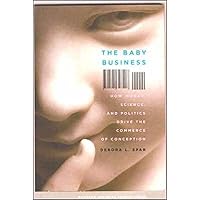 The Baby Business: How Money, Science, and Politics Drive the Commerce of Conception The Baby Business: How Money, Science, and Politics Drive the Commerce of Conception Hardcover