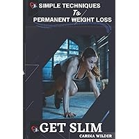Get Slim: Simple Techniques For Permanent Weight Loss Get Slim: Simple Techniques For Permanent Weight Loss Paperback Kindle