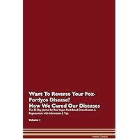 Want To Reverse Your Fox-Fordyce Disease? How We Cured Our Own Chronic Diseases The 30 Day Journal for Raw Vegan Plant-Based Detoxification & Regeneration with Information & Tips Volume 1