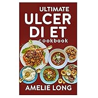 Ultimate Ulcer Diet Cookbook: Heal, Nourish, and Thrive with Delicious Recipes | Relief Guaranteed Ultimate Ulcer Diet Cookbook: Heal, Nourish, and Thrive with Delicious Recipes | Relief Guaranteed Paperback Kindle