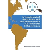 La vinculatoriedad del derecho internacional de los derechos humanos en el ordenamiento jurídico dominicano (Spanish Edition)