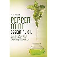 Peppermint Essential Oil: Everything You Need To Know About This Energizing Essential Oil (The Essential Oils Uncovered Series) Peppermint Essential Oil: Everything You Need To Know About This Energizing Essential Oil (The Essential Oils Uncovered Series) Paperback