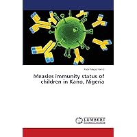 Measles immunity status of children in Kano, Nigeria Measles immunity status of children in Kano, Nigeria Paperback