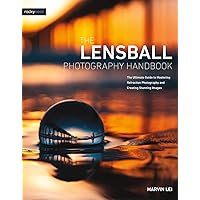 The Lensball Photography Handbook: The Ultimate Guide to Mastering Refraction Photography and Creating Stunning Images The Lensball Photography Handbook: The Ultimate Guide to Mastering Refraction Photography and Creating Stunning Images Paperback Kindle