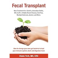 Fecal Transplant: New Treatment for Ulcerative Colitis, Crohn’s, Irritable Bowel Disease, Diarrhea, C.diff., Multiple Sclerosis, Autism, and More: How ... immune system, brain and digestive tract. Fecal Transplant: New Treatment for Ulcerative Colitis, Crohn’s, Irritable Bowel Disease, Diarrhea, C.diff., Multiple Sclerosis, Autism, and More: How ... immune system, brain and digestive tract. Paperback Kindle