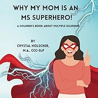 Why My Mom Is An MS Superhero!: A Children's Book About Multiple Sclerosis Why My Mom Is An MS Superhero!: A Children's Book About Multiple Sclerosis Paperback