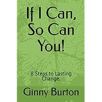 If I Can, So Can You!: 8 Steps to Lasting Change. If I Can, So Can You!: 8 Steps to Lasting Change. Paperback Kindle