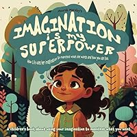 Imagination Is My Superpower: How Lily uses her imagination to manifest what she wants and how you can too.