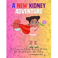 A New Kidney Adventure Kidney Transplant Surgery Activity Coloring Book For Kids, Women, Men: Post Kidney Surgery Funny Relief Gift Idea For Patients To Relieve Pain A New Kidney Adventure Kidney Transplant Surgery Activity Coloring Book For Kids, Women, Men: Post Kidney Surgery Funny Relief Gift Idea For Patients To Relieve Pain Paperback