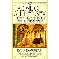 Alone of All Her Sex: The Myth and the Cult of the Virgin Mary Alone of All Her Sex: The Myth and the Cult of the Virgin Mary Paperback Kindle Hardcover