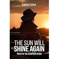 The Sun Will Shine Again: Watch for the Glimpses of God The Sun Will Shine Again: Watch for the Glimpses of God Paperback Kindle