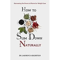 How to Slim Down Naturally: . Harnessing the Power of Plants for Weight Loss